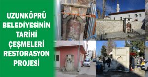 UZUNKÖPRÜ BELEDİYESİNİN TARİHİ ÇEŞMELERİ RESTORASYON PROJESİ
