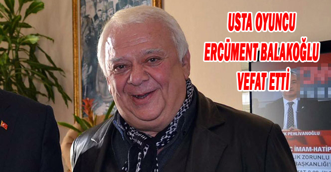 USTA OYUNCU ERCÜMENT BALAKOĞLU VEFAT ETTİ