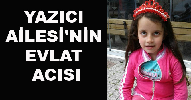 YAZICI AİLESİ’NİN EVLAT ACISI