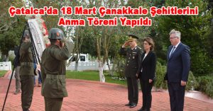 Çatalca’da 18 Mart Çanakkale Şehitlerini Anma Töreni Yapıldı