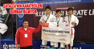 ÇATALCA’NIN KARATECİLERİ DURMAK BİLMİYOR