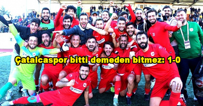 Çatalcaspor bitti demeden bitmez: 1-0