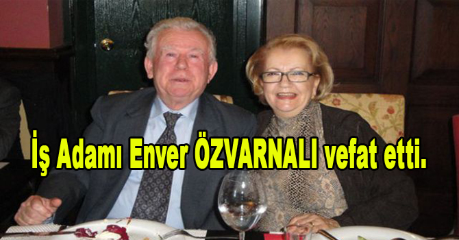 Silivrili  İş Adamı Enver ÖZVARNALI  vefat etti
