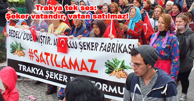 Trakya tek ses: Şeker vatandır, vatan satılmaz!