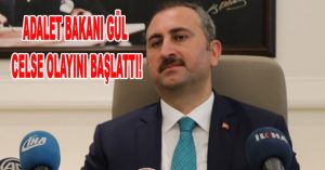 ADALET BAKANI GÜL CELSE OLAYINI BAŞLATTI!