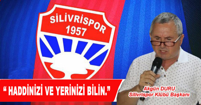 Akgün “Haddinizi bilin.”