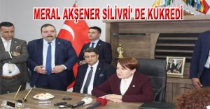 MERAL AKŞENER SİLİVRİ’ DE KÜKREDİ