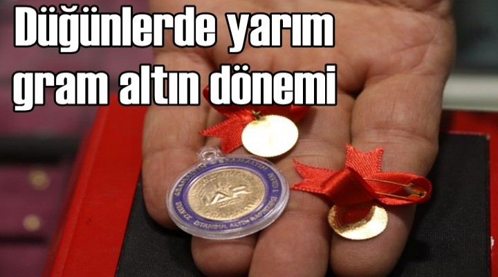 Düğünlerde yarım gram altın dönemi