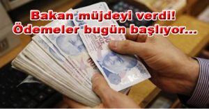 Bakan müjdeyi verdi! Ödemeler bugün başlıyor…