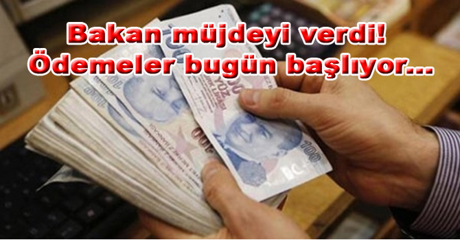 Bakan müjdeyi verdi! Ödemeler bugün başlıyor…