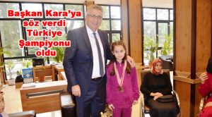 Başkan Kara’ya söz verdi Türkiye Şampiyonu oldu