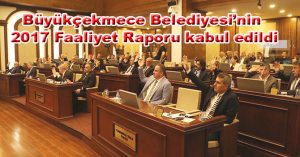 Büyükçekmece Belediyesi’nin 2017 Faaliyet Raporu kabul edildi