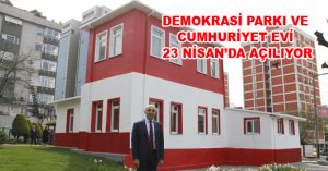 DEMOKRASİ PARKI VE CUMHURİYET EVİ 23 NİSAN’DA AÇILIYOR