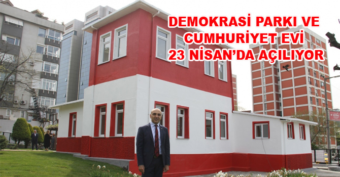 DEMOKRASİ PARKI VE CUMHURİYET EVİ 23 NİSAN’DA AÇILIYOR