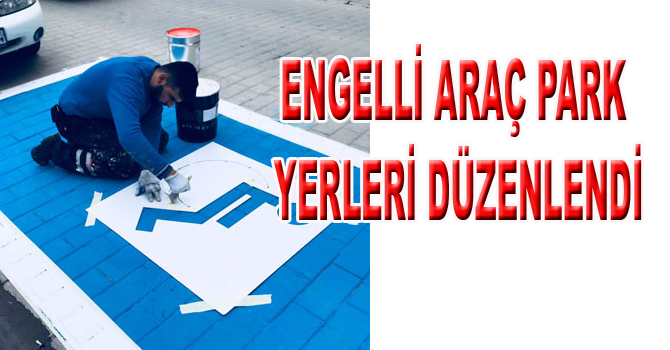 ENGELLİ ARAÇ PARK YERLERİ DÜZENLENDİ