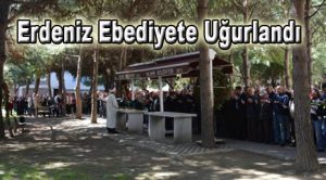 Erdeniz Ebediyete Uğurlandı