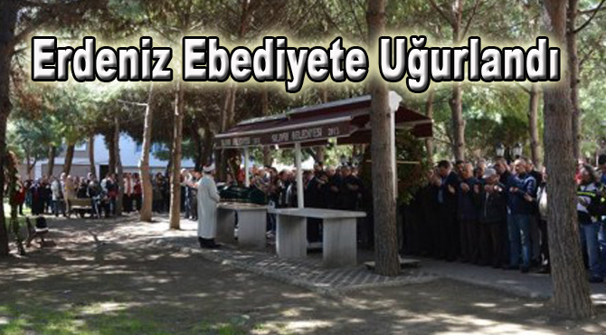 Erdeniz Ebediyete Uğurlandı