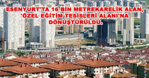 ESENYURT’TA 16 BİN METREKARELİK ALAN, ‘ÖZEL EĞİTİM TESİSLERİ ALANI’NA DÖNÜŞTÜRÜLDÜ.