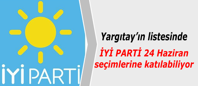 24 Haziran seçimlerinde İYİ Parti de var