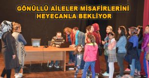 GÖNÜLLÜ AİLELER MİSAFİRLERİNİ HEYECANLA BEKLİYOR