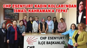 CHP ESENYURT KADIN KOLLARI’NDAN İSMAİL KAHRAMAN’A TEPKİ
