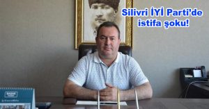 Silivri İYİ Parti’de istifa şoku!