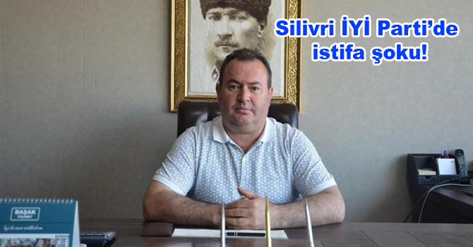 Silivri İYİ Parti’de istifa şoku!