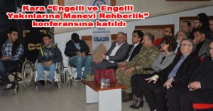 Kara “Engelli ve Engelli Yakınlarına Manevi Rehberlik” konferansına katıldı