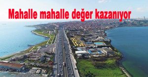 Mahalle mahalle değer kazanıyor