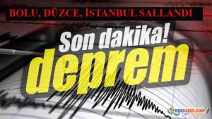 BOLU, DÜZCE VE İSTANBUL SALLANDI