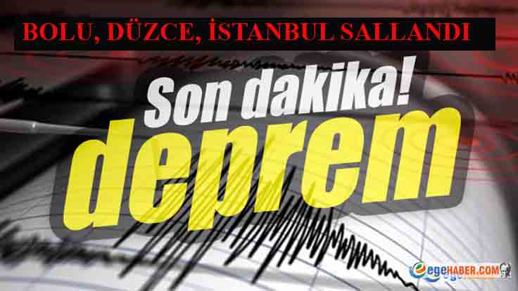 BOLU, DÜZCE VE İSTANBUL SALLANDI