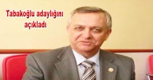 Tabakoğlu Adaylığını açıkladı