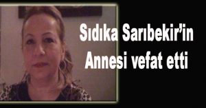 Sıdıka Sarıbekir’in Annesi vefat etti