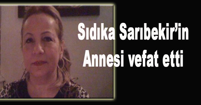 Sıdıka Sarıbekir’in Annesi vefat etti