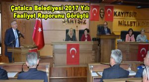 Çatalca Belediyesi 2017 Yılı Faaliyet Raporunu Görüştü