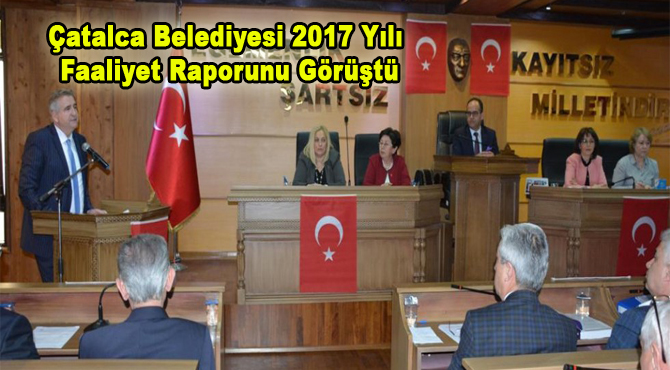 Çatalca Belediyesi 2017 Yılı Faaliyet Raporunu Görüştü