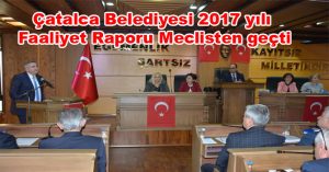 Çatalca Belediyesi 2017 yılı Faaliyet Raporu Meclisten geçti