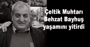 Çeltik Muhtarı yaşamı yitirdi