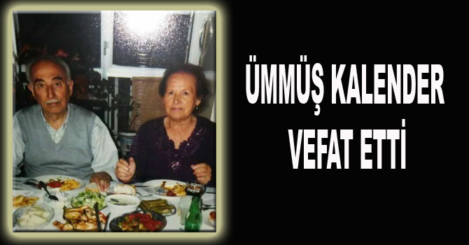 ÜMMÜŞ KALENDER VEFAT ETTİ