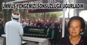ÜMMÜŞ YENGEMİZİ SONSUZLUĞA UĞURLADIK