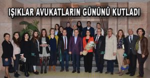 IŞIKLAR AVUKATLARIN GÜNÜNÜ KUTLADI