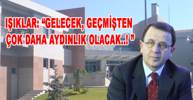 IŞIKLAR: “GELECEK, GEÇMİŞTEN ÇOK DAHA AYDINLIK OLACAK..! ”