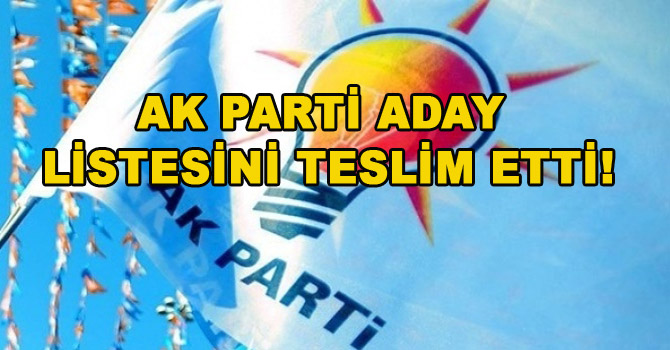 AK PARTİ ADAY LİSTESİNİ TESLİM ETTİ!
