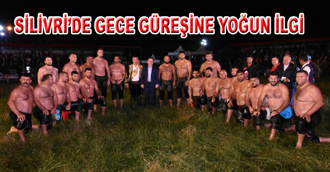 SİLİVRİ’DE GECE GÜREŞİNE YOĞUN İLGİ