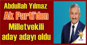 Abdullah Yılmaz Ak Parti’den Milletvekili aday adayı oldu