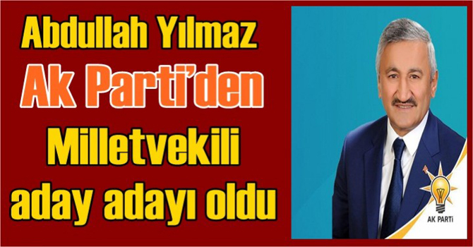 Abdullah Yılmaz Ak Parti’den Milletvekili aday adayı oldu