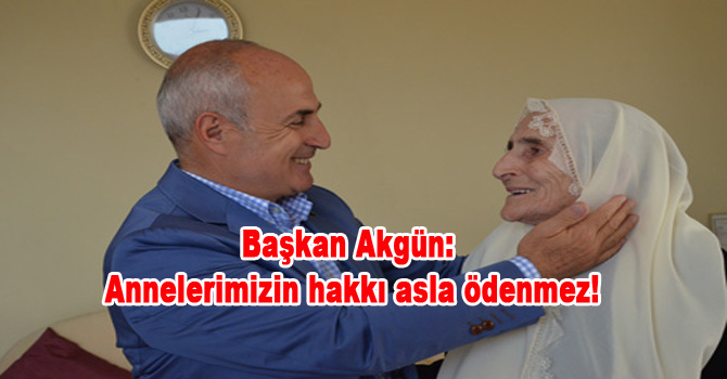 Başkan Akgün: Annelerimizin hakkı asla ödenmez!