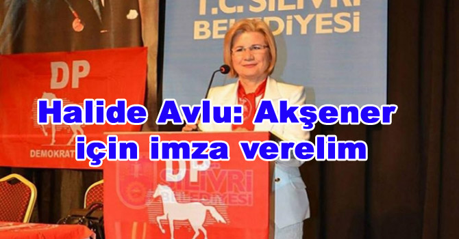 Halide Avlu: Akşener için imza verelim