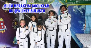 BİLİM MERAKLISI ÇOCUKLAR BU ŞENLİKTE BULUŞTU