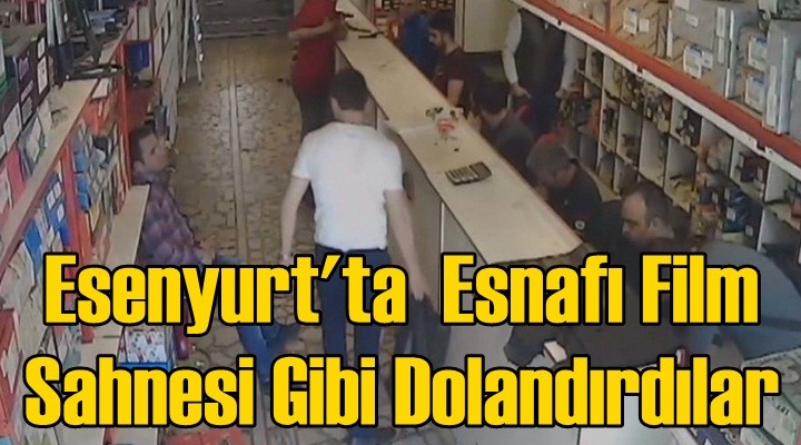 Esenyurt’ta Esnafı Film Sahnesi Gibi Dolandırdılar